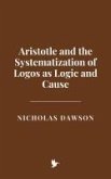 Aristotle and the Systematization of Logos as Logic and Cause (eBook, ePUB) Aristotle and the Systematization of Logos as Logic and Cause (eBook, ePUB)
