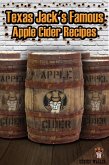 Texas Jack's Famous Apple Cider Recipes: (How to Make Sweet and Hard Cider. Recipes for Smoothies, Sweet Cider Punch, and Hot Sweet Cider Drinks) (eBook, ePUB)
