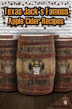 Texas Jack's Famous Apple Cider Recipes: (How to Make Sweet and Hard Cider. Recipes for Smoothies, Sweet Cider Punch, and Hot Sweet Cider Drinks) (eBook, ePUB) - Waller, Dennis