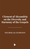 Clement of Alexandria on the Diversity and Harmony of the Gospels (eBook, ePUB) Clement of Alexandria on the Diversity and Harmony of the Gospels (eBook, ePUB)