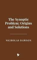 The Synoptic Problem: Origins and Solutions (eBook, ePUB) - Dawson, Nicholas