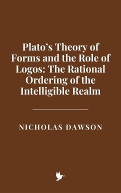 Plato's Theory of Forms and the Role of Logos: The Rational Ordering of the Intelligible Realm (eBook, ePUB) - Dawson, Nicholas