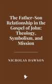 The Father-Son Relationship in the Gospel of John: Theology, Symbolism, and Mission (eBook, ePUB) The Father-Son Relationship in the Gospel of John: Theology, Symbolism, and Mission (eBook, ePUB)