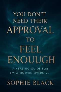 Cover You Don't Need Their Approval to Feel Enough A Healing Guide for Empaths Who Overgive (Healing for Women Who Feel Too Much) (eBook, ePUB)