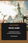 Abu Dhabi Travel Guide: A Comprehensive Guide to Abu Dhabi, United Arab Emirates. (eBook, ePUB)