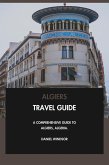 Algiers Travel Guide: A Comprehensive Guide to Algiers, Algeria. (eBook, ePUB)