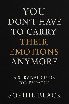 You Don't Have to Carry Their Emotions Anymore - A Survival Guide for Empaths (Healing for Women Who Feel Too Much) (eBook, ePUB) - Black, Sophie M