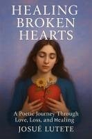 Cover Healing Broken Hearts- A Poetic Journey Through Love, Loss and Healing (eBook, ePUB)