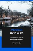 Amsterdam Travel Guide: A Comprehensive Guide to Amsterdam, Netherlands. (eBook, ePUB) Amsterdam Travel Guide: A Comprehensive Guide to Amsterdam, Netherlands. (eBook, ePUB)