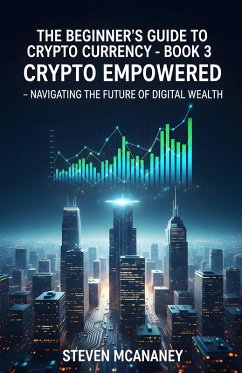 The Beginner's Guide to Crypto Currency - Crypto Empowered Navigating the Future of Digital Wealth (eBook, ePUB) - Mcananey, Steven