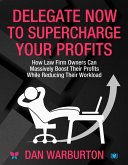 Delegate Now to Supercharge Your Profits: How Law Firm Owners Can Massively Boost Their Profits While Reducing Their Workload (eBook, ePUB) Delegate Now to Supercharge Your Profits: How Law Firm Owners Can Massively Boost Their Profits While Reducing Their Workload (eBook, ePUB)