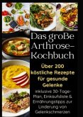 Das große Arthrose-Kochbuch : Über 200 köstliche Rezepte für gesunde Gelenke