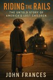 Riding the Rails: The Untold Story of America's Lost Children (eBook, ePUB)