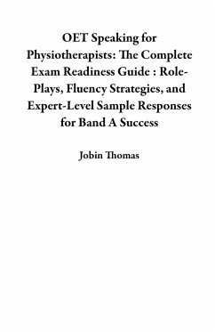 Cover OET Speaking for Physiotherapists: The Complete Exam Readiness Guide : Role-Plays, Fluency Strategies, and Expert-Level Sample Responses for Band A Success (eBook, ePUB)