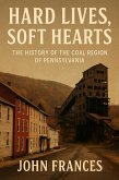 Hard Lives, Soft Hearts: The History of the Coal Region of Pennsylvania (eBook, ePUB)