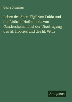 Leben des Abtes Eigil von Fulda und der Äbtissin Hathumoda von Gandersheim nebst der Übertragung des hl. Liborius und des hl. Vitus Cover Leben des Abtes Eigil von Fulda und der Äbtissin Hathumoda von Gandersheim nebst der Übertragung des hl. Liborius und des hl. Vitus