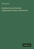 Handbuch zum Entwerfen regelspuriger Dampl-Lokomotiven Handbuch zum Entwerfen regelspuriger Dampl-Lokomotiven