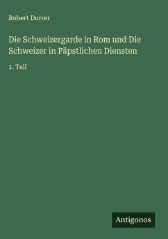 Die Schweizergarde in Rom und Die Schweizer in Päpstlichen Diensten - Durrer, Robert