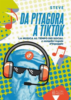 Da Pitagora a Tik Tok. La musica ai tempi dei social e semplici regole di ingaggio - de Pasquale, Stefano Da Pitagora a Tik Tok. La musica ai tempi dei social e semplici regole di ingaggio - de Pasquale, Stefano