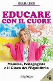 Educare con il cuore. Mamma, pedagogista e il gioco dell'equilibrio Educare con il cuore. Mamma, pedagogista e il gioco dell'equilibrio