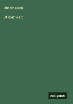 Ut ôler Welt - Busch, Wilhelm Ut ôler Welt - Busch, Wilhelm