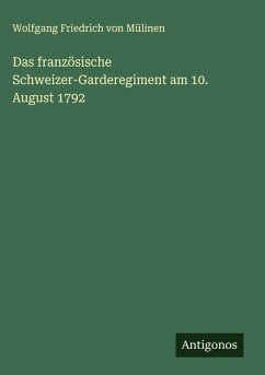Das französische Schweizer-Garderegiment am 10. August 1792 - Mülinen, Wolfgang Friedrich von