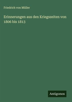 Erinnerungen aus den Kriegszeiten von 1806 bis 1813 - Müller, Friedrich von
