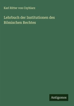 Lehrbuch der Institutionen des Römischen Rechtes - Czyhlarz, Karl Ritter Von