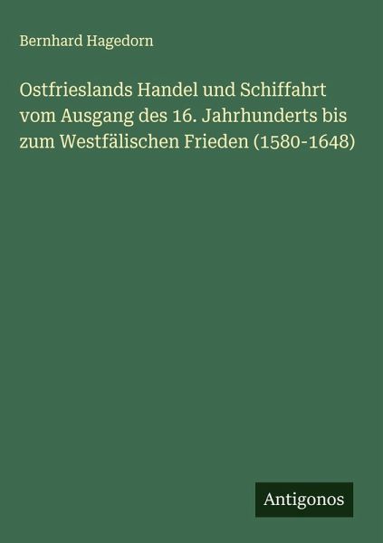 Ostfrieslands Handel und Schiffahrt vom Ausgang des 16. Jahrhunderts bis zum Westfälischen Frieden (1580-1648)