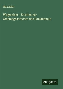 Wegweiser - Studien zur Geistesgeschichte des Sozialismus - Adler, Max Wegweiser - Studien zur Geistesgeschichte des Sozialismus - Adler, Max