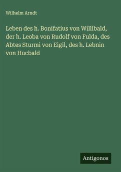 Cover Leben des h. Bonifatius von Willibald, der h. Leoba von Rudolf von Fulda, des Abtes Sturmi von Eigil, des h. Lebnin von Hucbald