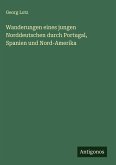 Wanderungen eines jungen Norddeutschen durch Portugal, Spanien und Nord-Amerika Wanderungen eines jungen Norddeutschen durch Portugal, Spanien und Nord-Amerika