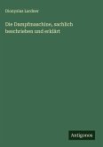 Die Dampfmaschine, sachlich beschrieben und erklärt Die Dampfmaschine, sachlich beschrieben und erklärt
