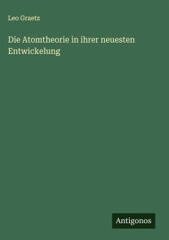 Cover Die Atomtheorie in ihrer neuesten Entwickelung