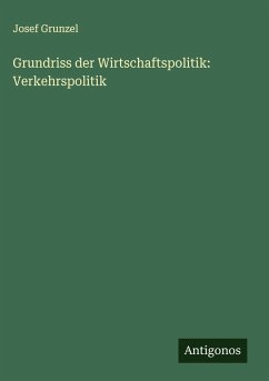 Grundriss der Wirtschaftspolitik: Verkehrspolitik - Grunzel, Josef