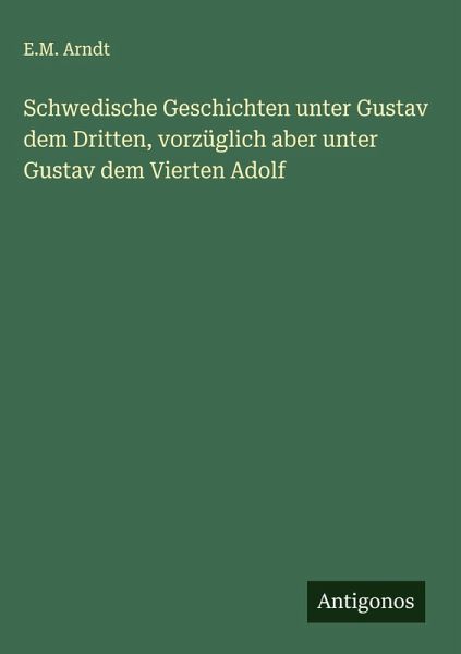 Schwedische Geschichten unter Gustav dem Dritten, vorzüglich aber unter Gustav dem Vierten Adolf