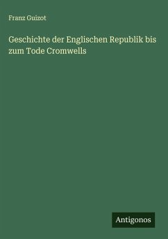 Geschichte der Englischen Republik bis zum Tode Cromwells Cover Geschichte der Englischen Republik bis zum Tode Cromwells