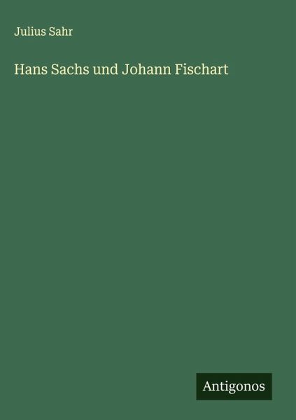 Hans Sachs und Johann Fischart Hans Sachs und Johann Fischart