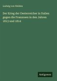 Der Krieg der Oesterreicher in Italien gegen die Franzosen in den Jahren 1813 und 1814