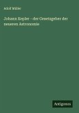 Johann Kepler - der Gesetzgeber der neueren Astronomie Johann Kepler - der Gesetzgeber der neueren Astronomie