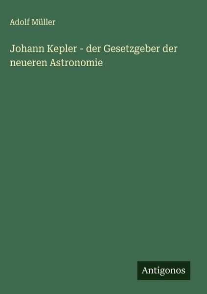 Johann Kepler - der Gesetzgeber der neueren Astronomie Johann Kepler - der Gesetzgeber der neueren Astronomie