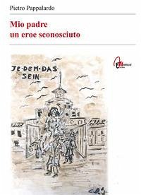 Cover Mio padre. Un eroe sconosciuto