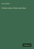 Fichtes Leben, Werke und Lehre Fichtes Leben, Werke und Lehre