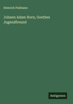 Johann Adam Horn, Goethes Jugendfreund - Pallmann, Heinrich Johann Adam Horn, Goethes Jugendfreund - Pallmann, Heinrich