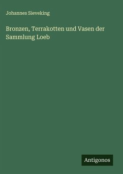 Bronzen, Terrakotten und Vasen der Sammlung Loeb - Sieveking, Johannes