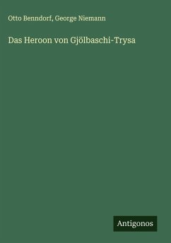 Das Heroon von Gjölbaschi-Trysa - Benndorf, Otto; Niemann, George