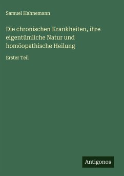 Cover Die chronischen Krankheiten, ihre eigentümliche Natur und homöopathische Heilung