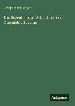Cover Das Regentenhaus Wittelsbach oder: Geschichte Bayerns