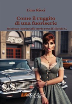 Come il ruggito di una fuoriserie. Romanzo ispirato alla storia vera di Iolanda G. - Ricci, Lina