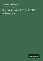 Eine Deputationsreise von Russland nach Amerika - Sudermann, Leonhard